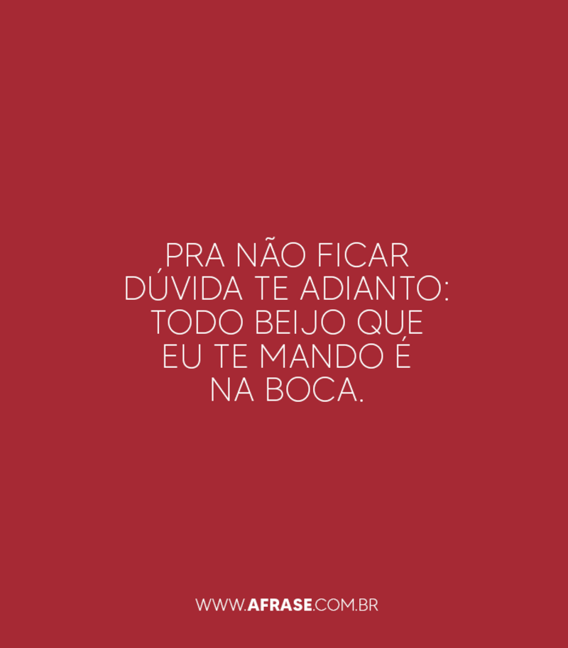 Pra não ficar dúvida te adianto: ... Frases de Beijo.
