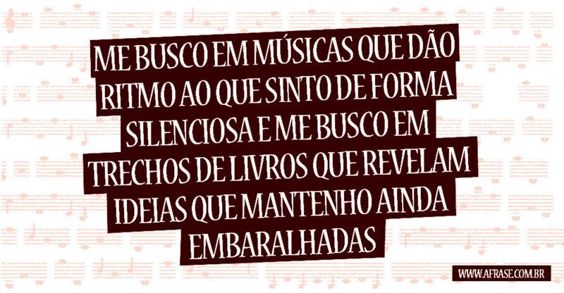 Me busco em músicas que dão ritmo ... Frases de Reflexão.