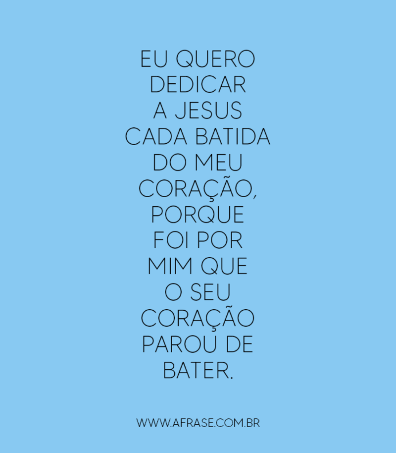 Eu quero dedicar a Jesus cada batida ... Frases Religiosas.