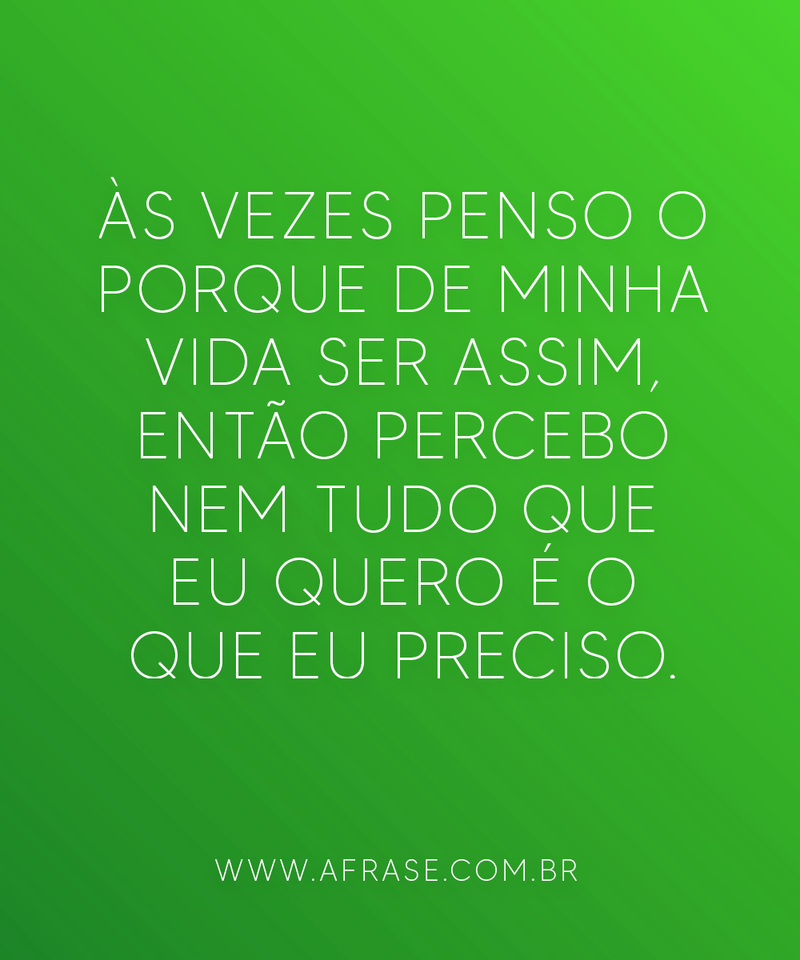 Às vezes penso o porque de minha vida ... Frases Religiosas.