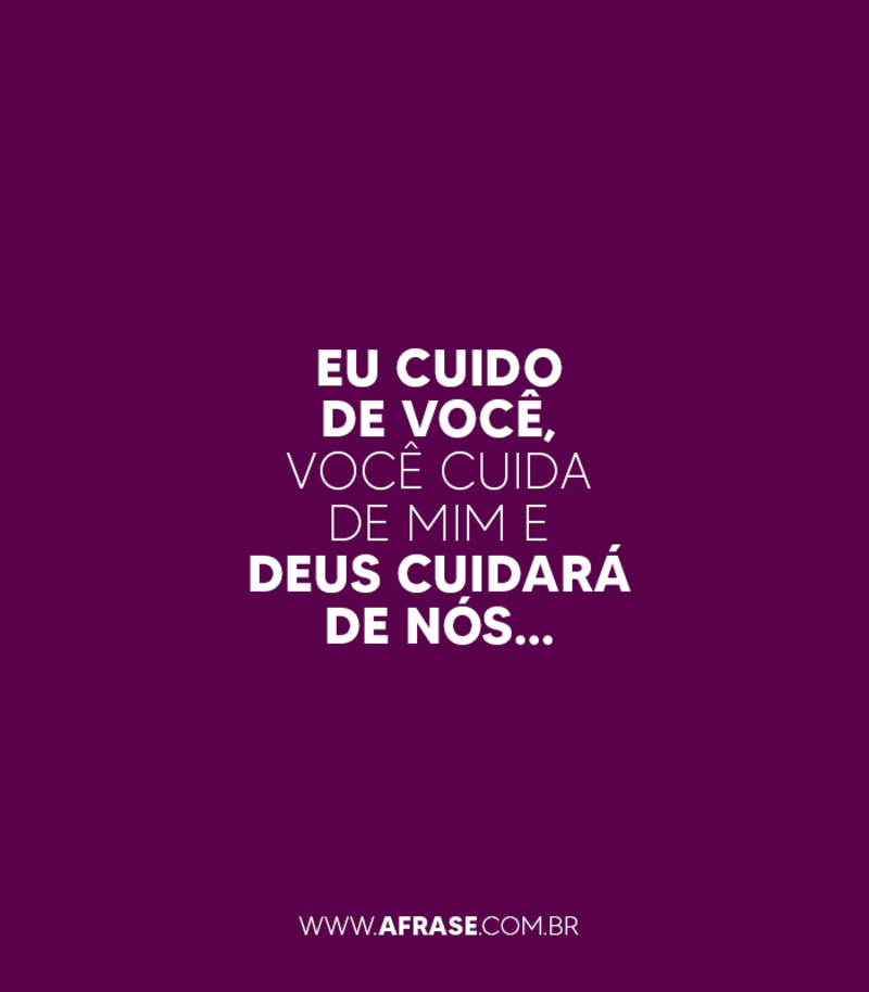 Eu cuido de você, você cuida de ... Frases de Amor.