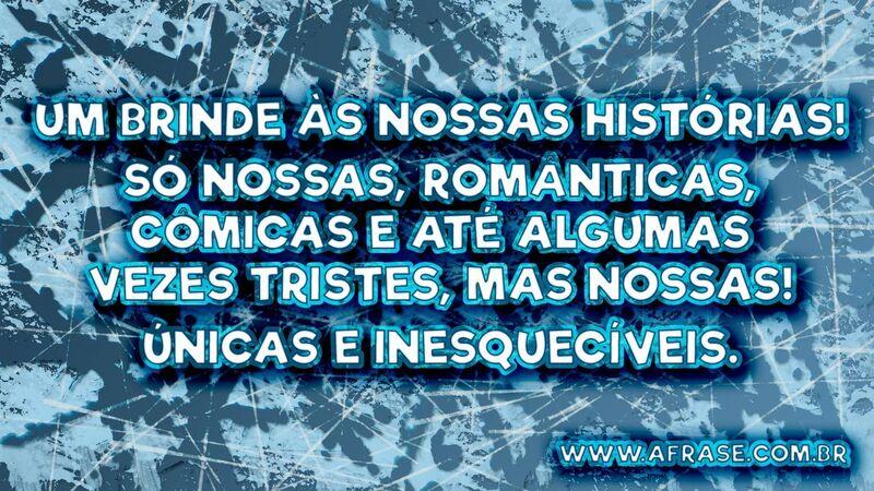 Um brinde às nossas histórias! Só nossas, ... 