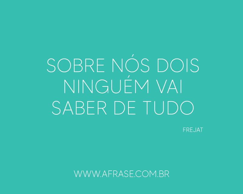 Sobre nós dois Ninguém ... Frases de Amor.