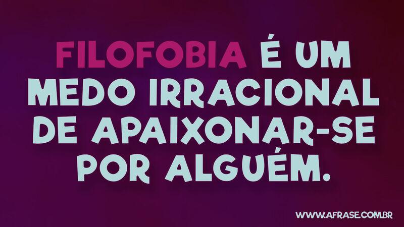 Filofobia é um medo irracional de ... Frases de Amor.
