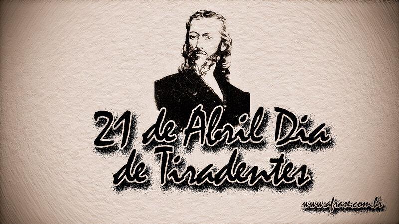 21 de Abril Dia de Tiradentes.