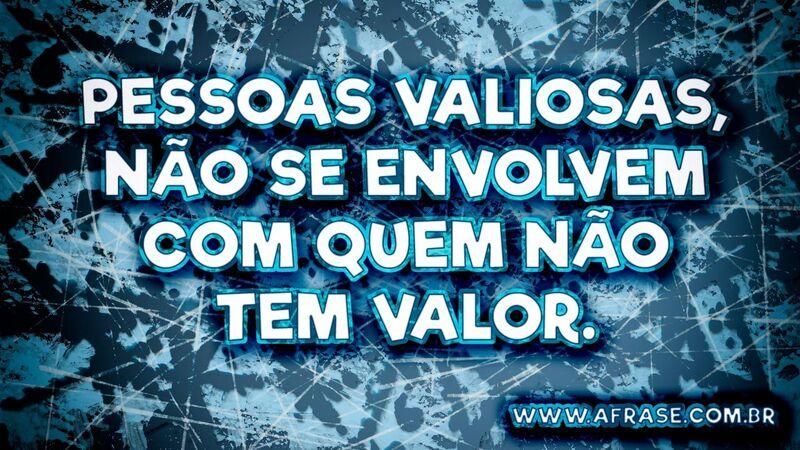 Pessoas valiosas..Frases de Motivação