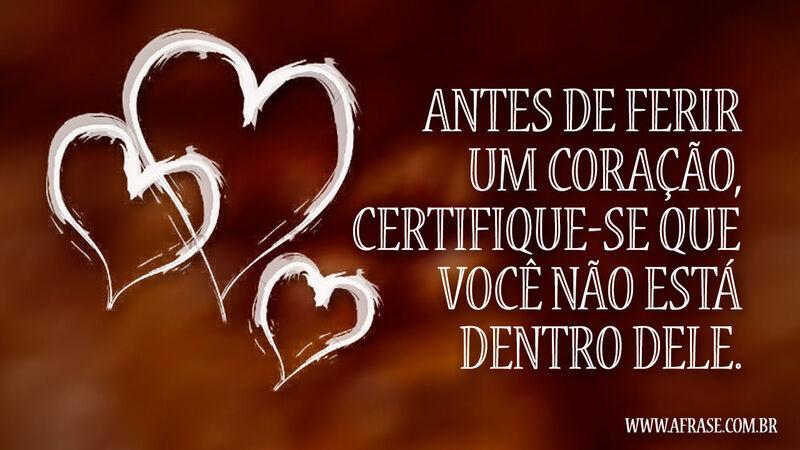 Antes de ferir um coração, ... Frases de Tristeza.