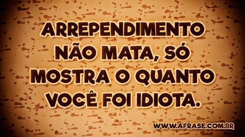 Arrependimento não mata... Frases de Tristeza.
