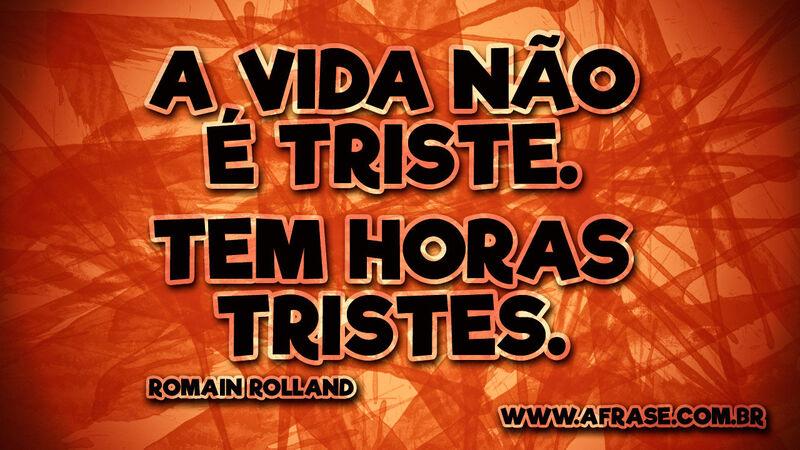 A vida não é triste... Frases de Tristeza.