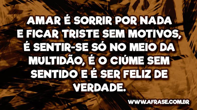 Amar é sorrir por nada... Frases de Tristeza.