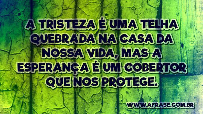 A tristeza é uma telha... Frase de Tristeza.