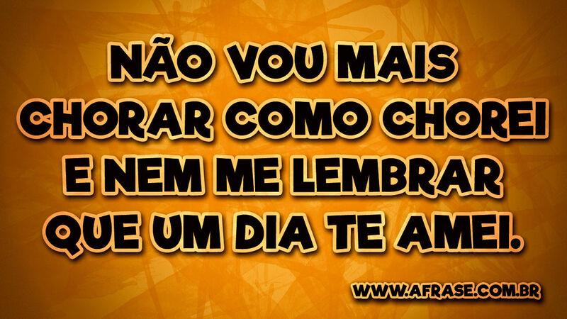 Não vou mais chorar como chorei e nem ... - Frases de Tristeza