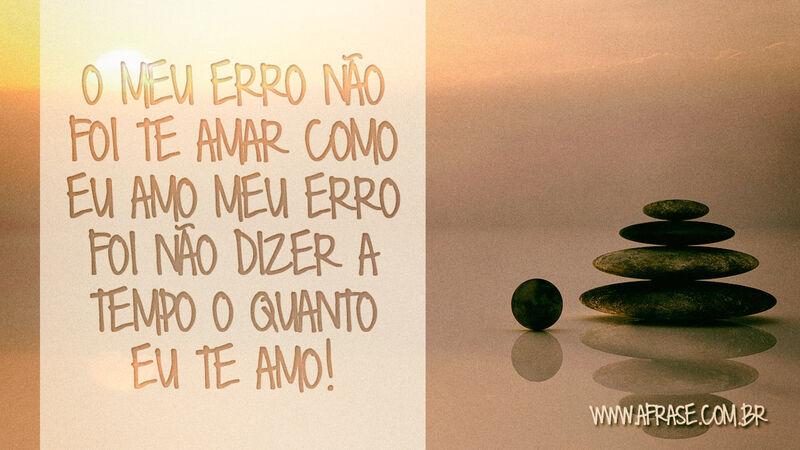 O meu erro não foi te amar... Frases de Tempo.