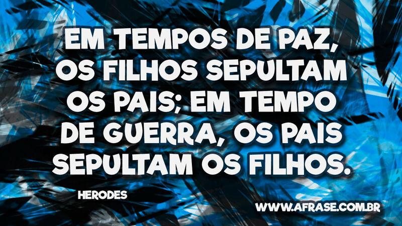 Em tempos de paz, os filhos... - Frases de Tempo.
