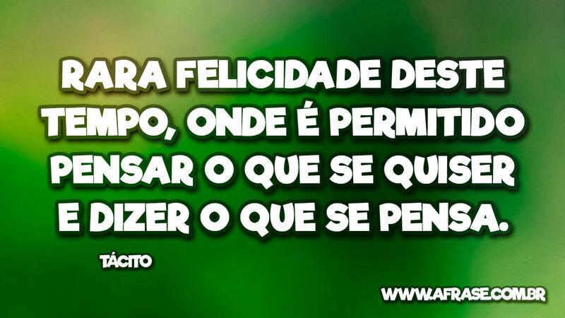 Rara felicidade deste tempo, onde é... Frases de Tempo