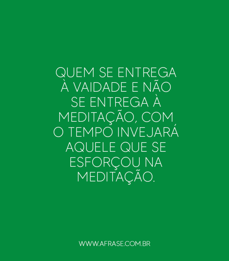 Quem se entrega à vaidade e não se... Frases Religiosas