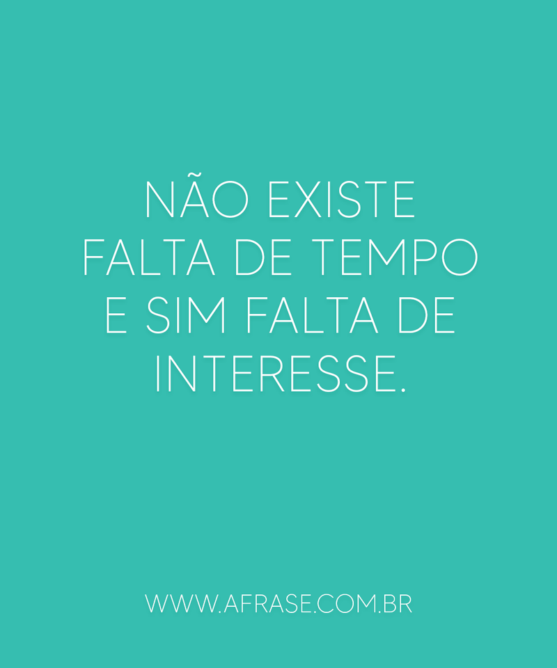 Não existe falta de tempo e ... Frases de Tempo.