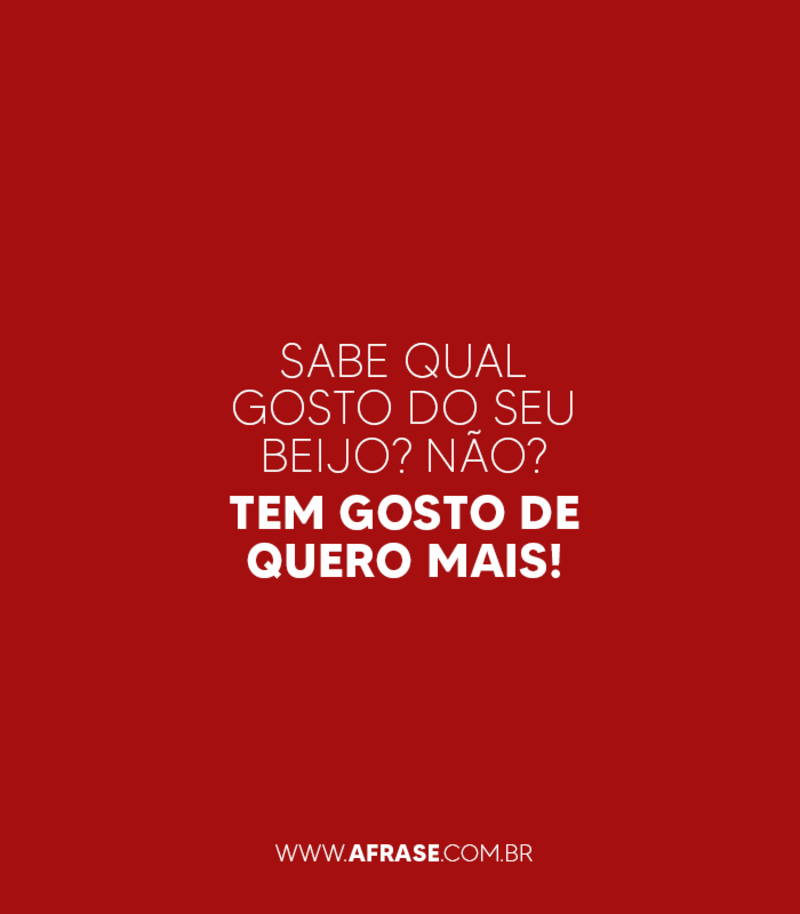 Sabe qual gosto do seu ... Frases de Beijo.