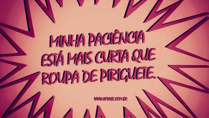 Minha paciência está mais curta .... - Frases de Humor.