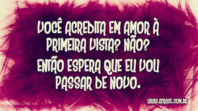 Você acredita em amor à primeira ... Frases de Amor.
