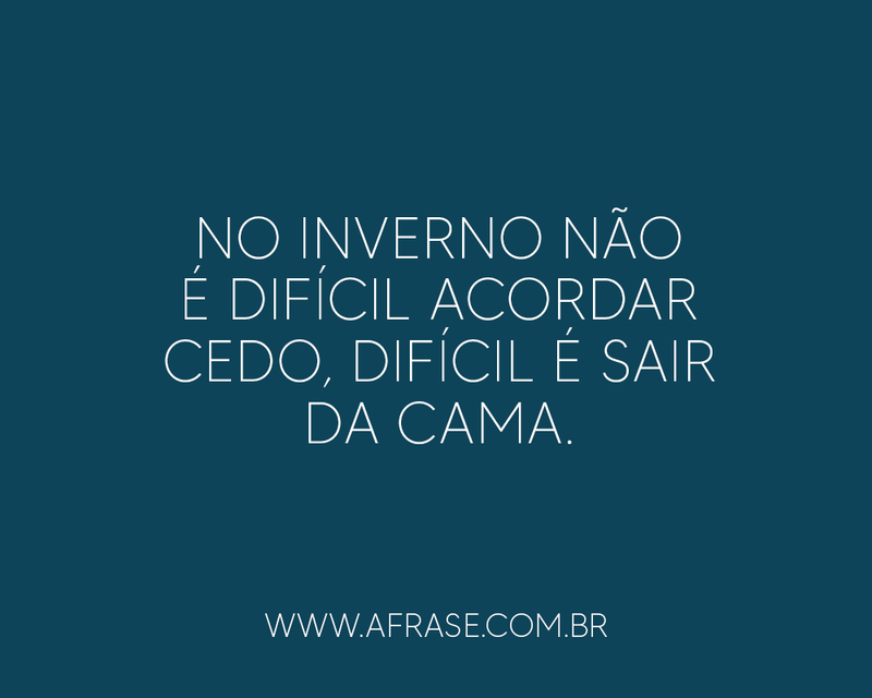 No inverno não é difícil acordar ... - Frases de Humor.