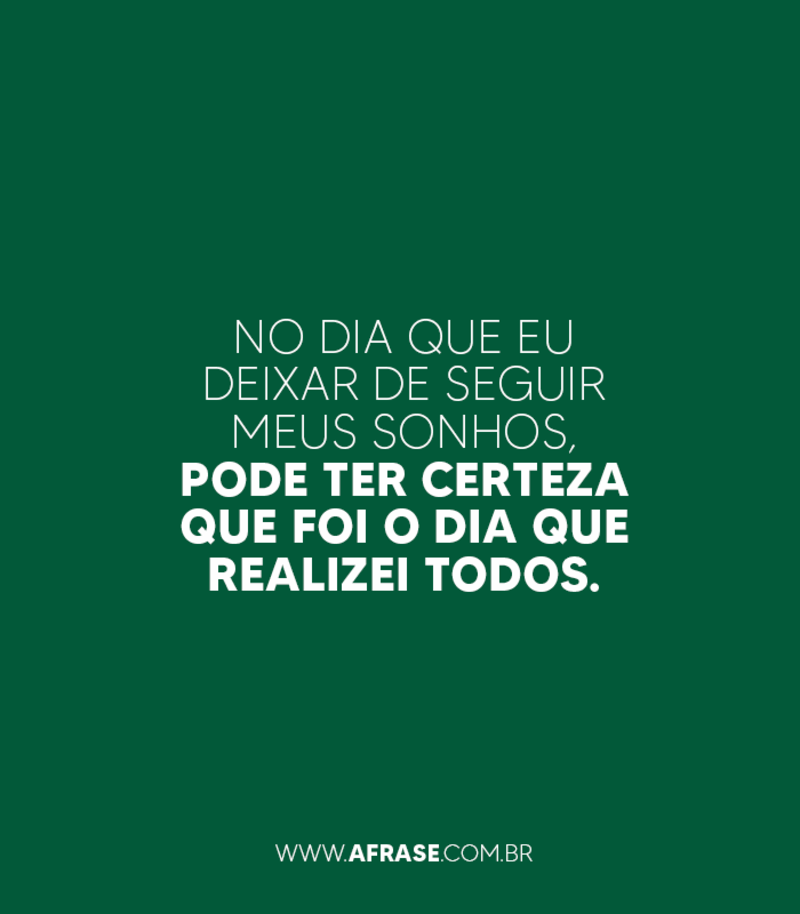 No dia que eu deixar de seguir ... - Frases de Sonho.