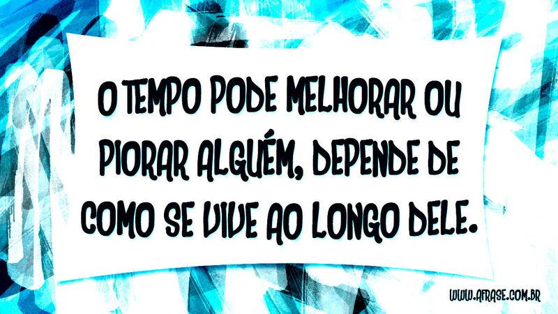 O tempo pode melhorar ou piorar ... Frases de Tempo.