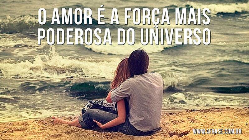 O amor é a força mais ... Frases de Amor.