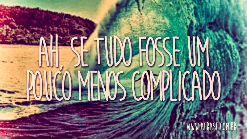 Ah, se tudo fosse um pouco .... Frases de Vida.