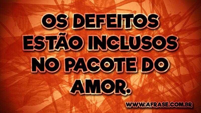 Os defeitos estão inclusos ... Frases de Amor.