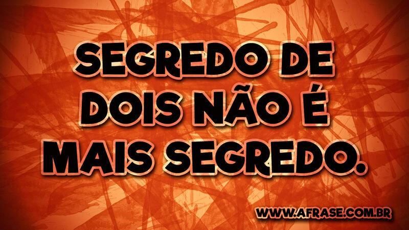 Segredo de dois não é ... Frases de Vida.