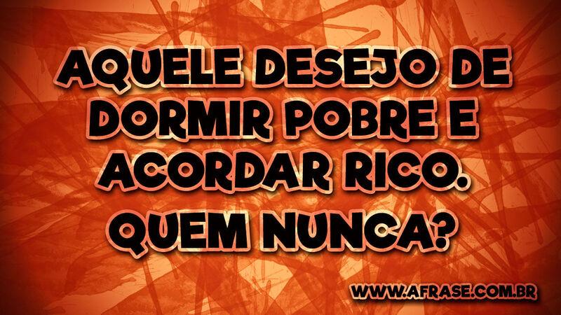 Aquele desejo de dormir pobre ... Frases de Humor.