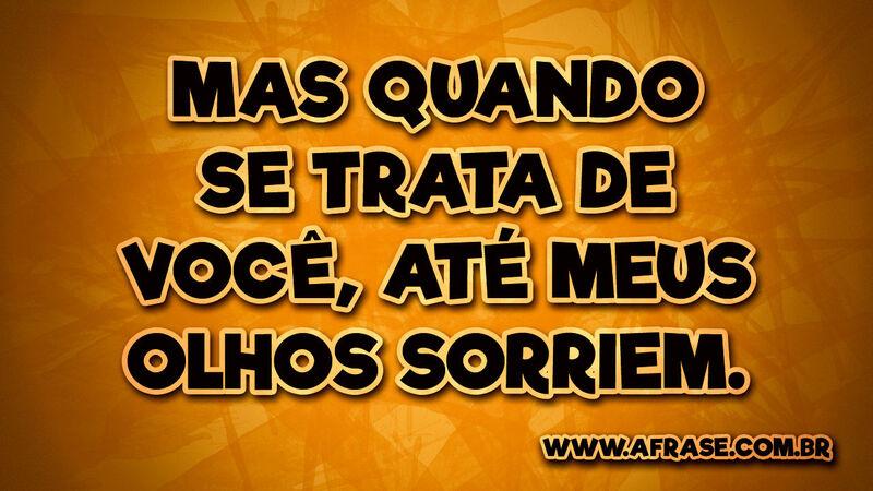 Mas quando se trata de você, ... - Frases Românticas.