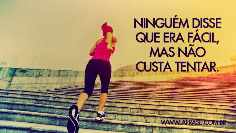 Ninguém disse que era fácil, mas não custa tentar. - Frases de Motivação