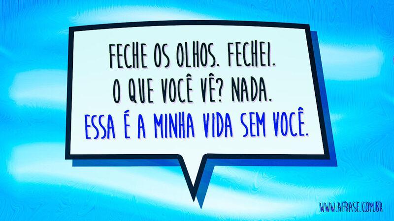 Feche os olhos.  Fechei. O que você vê? Nada. ... - Frases Românticas.
