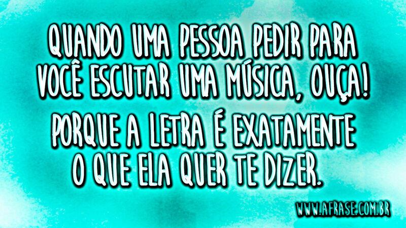 Quando uma pessoa pedir para você escutar uma ... Frases de Amor.