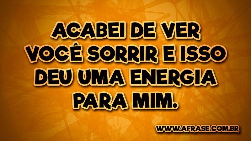 Acabei de ver você sorrir e isso deu uma energia para mim. - Frases de Amor.