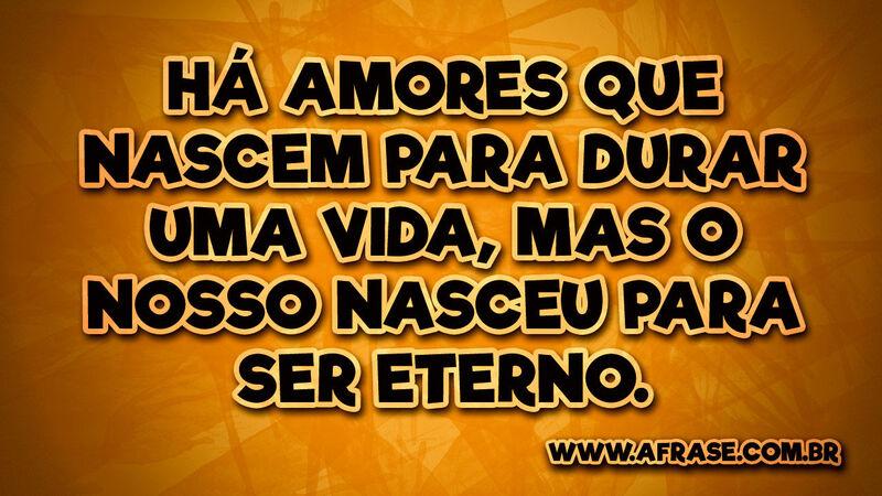Há amores que nascem para durar uma vida, ... - Frases de Amor.