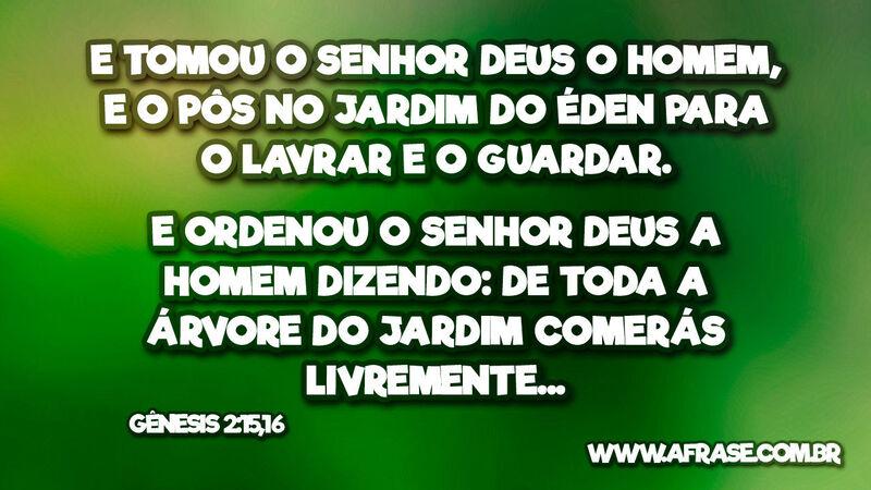 E tomou o Senhor Deus o homem... Frases Religiosas