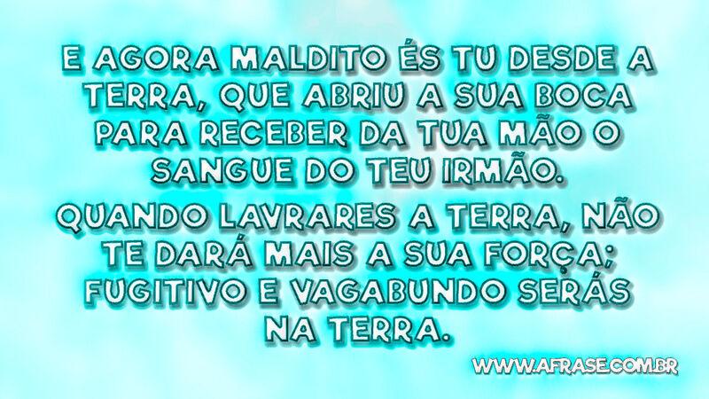 E agora maldito és tu desde a terra ... - Frases Religiosas.