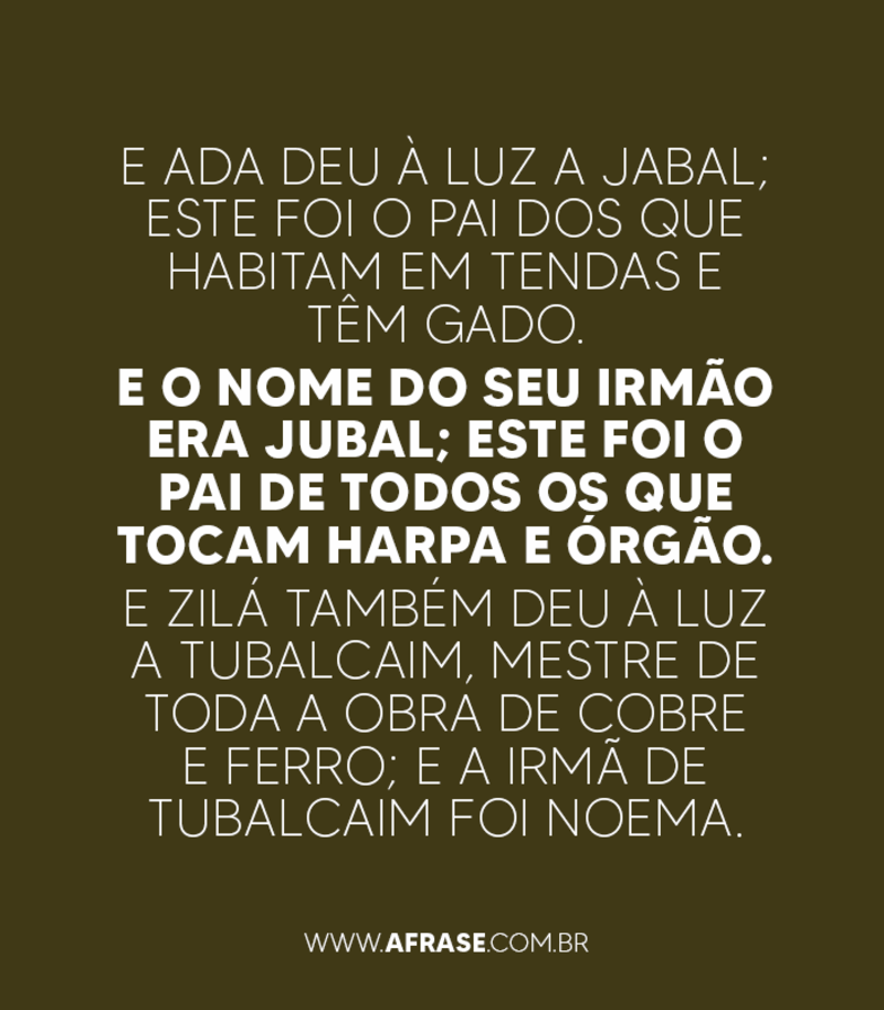 E Ada deu à luz a Jabal E Ada deu à luz a Jabal; este foi o pai dos que habitam ... - Frases Religiosas.