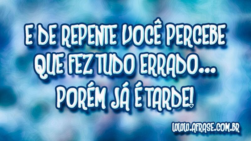 E de repente você percebe que fez ... - Frases de Reflexão.