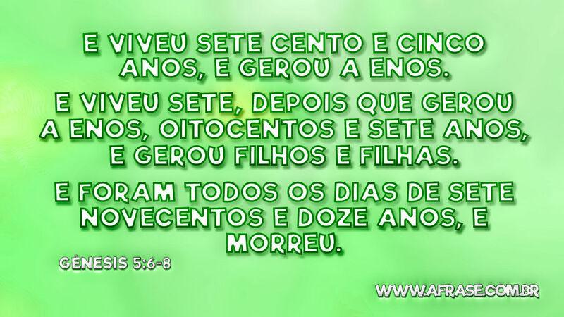 E viveu Sete cento e cinco anos, e gerou a Enos... - Frases Religiosas.
