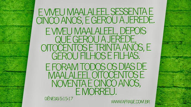 E viveu Maalaleel sessenta e cinco anos, e gerou ... - Frases Religiosas.