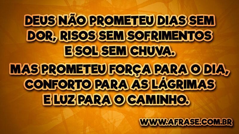 Deus não prometeu dias sem dor, risos sem ... - Frases de Motivação.