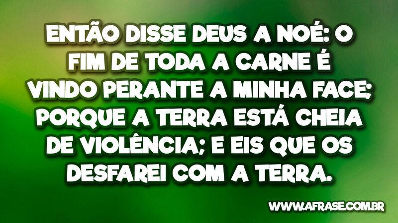 Então disse Deus a Noé: O fim... Frases Religiosas
