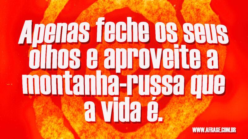 Apenas feche os seus olhos e aproveite ... - Frases de Vida.