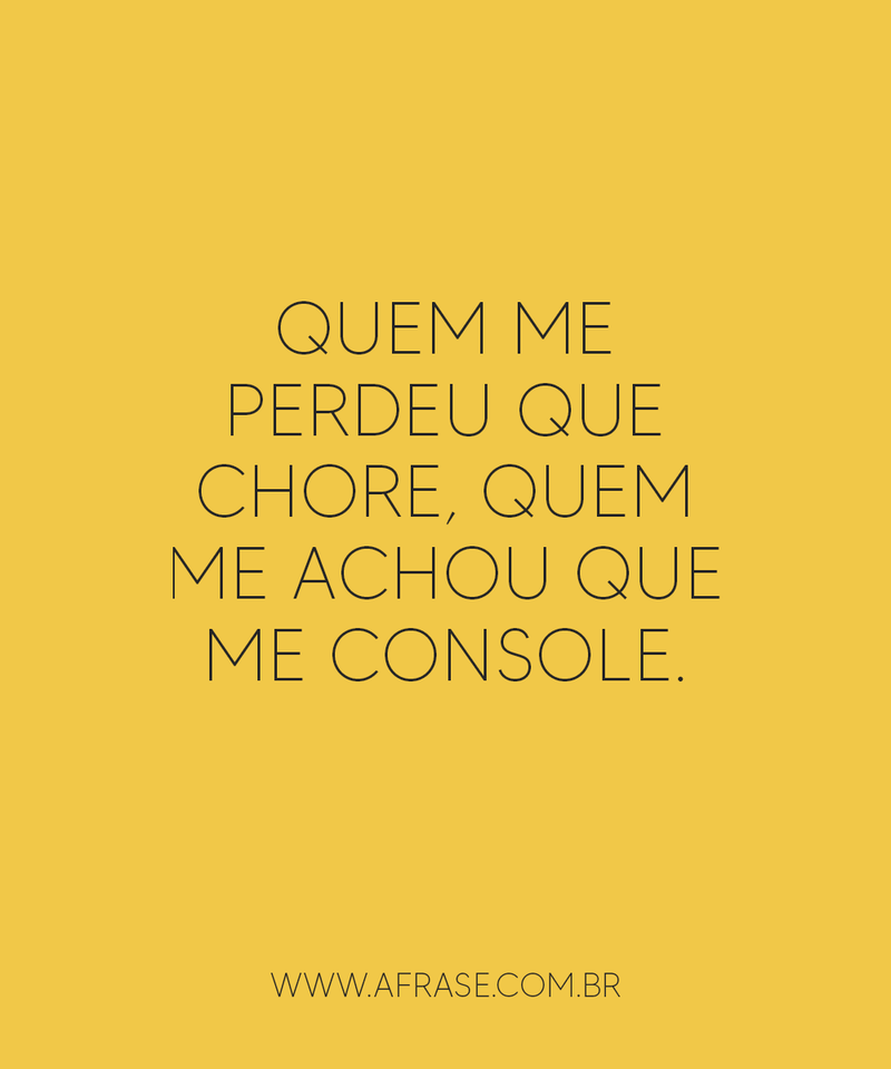 Quem me perdeu que chore, quem me ... - Frases de Tristeza.