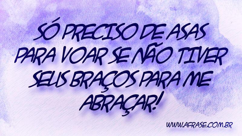 Só preciso de asas para voar se não tiver seus... - Frases de Reflexão.