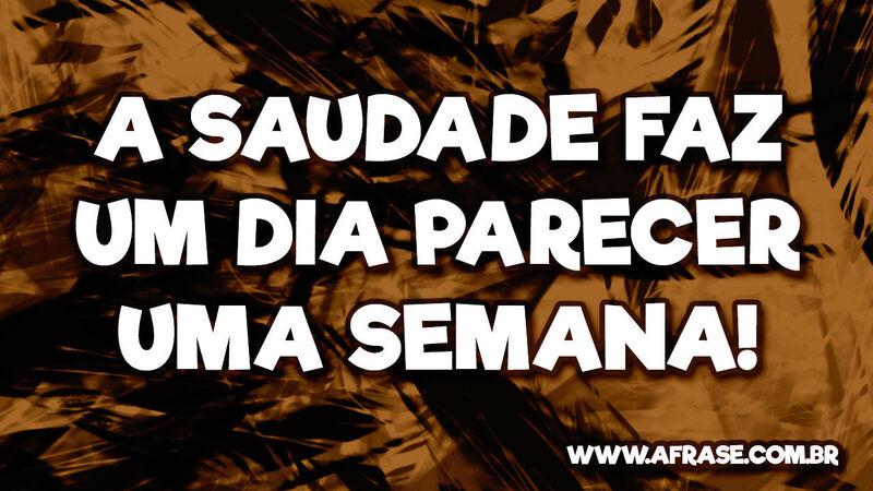 A saudade faz um dia parecer uma semana! - Frases de Saudade.